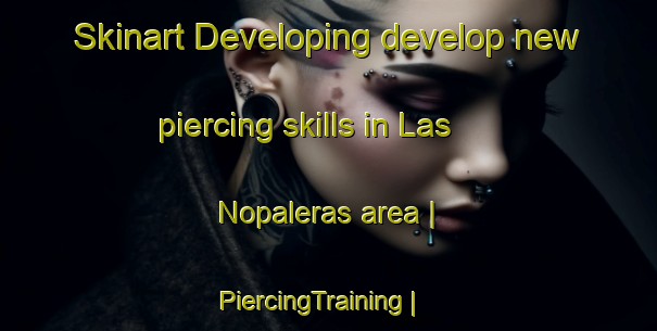 Skinart Developing develop new piercing skills in Las Nopaleras area | PiercingTraining | PiercingClasses | SkinartTraining-Mexico